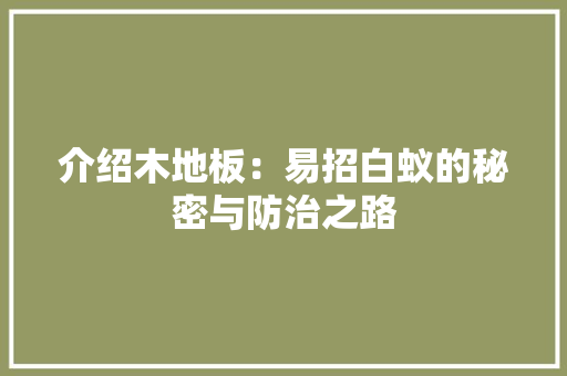 介绍木地板：易招白蚁的秘密与防治之路 家居装修
