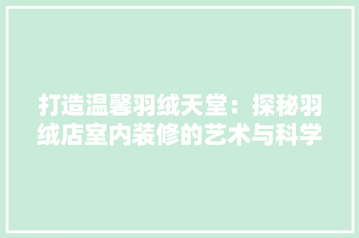 打造温馨羽绒天堂：探秘羽绒店室内装修的艺术与科学 室内设计