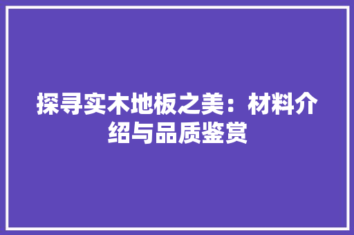 探寻实木地板之美：材料介绍与品质鉴赏 室内设计