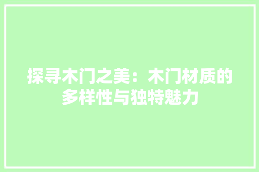 探寻木门之美：木门材质的多样性与独特魅力 室内设计