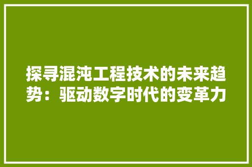 探寻混沌工程技术的未来趋势：驱动数字时代的变革力量 室内设计