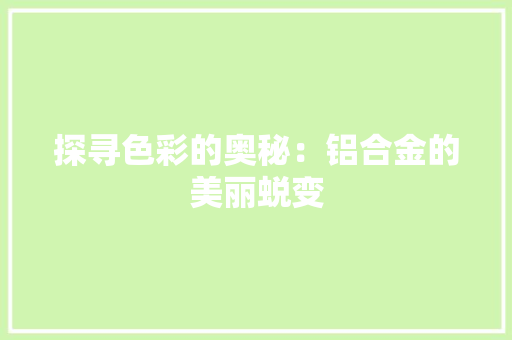 探寻色彩的奥秘：铝合金的美丽蜕变 室内设计