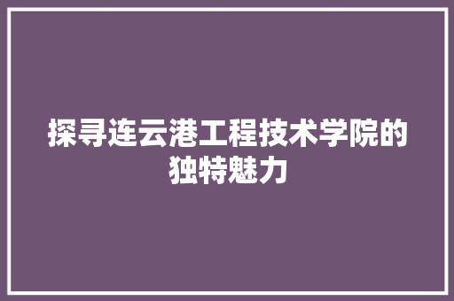 探寻连云港工程技术学院的独特魅力 室内设计