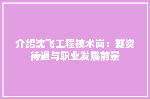 介绍沈飞工程技术岗：薪资待遇与职业发展前景 家居装修