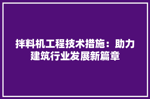 拌料机工程技术措施：助力建筑行业发展新篇章