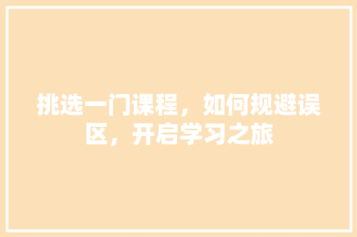 挑选一门课程，如何规避误区，开启学习之旅 室内设计