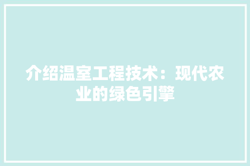 介绍温室工程技术：现代农业的绿色引擎