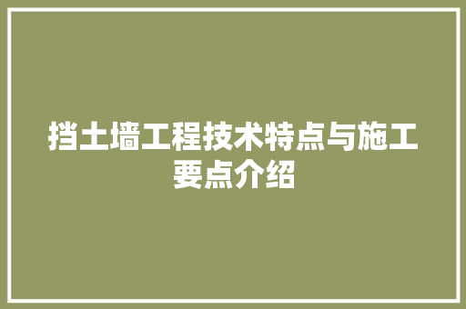 挡土墙工程技术特点与施工要点介绍