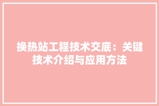 换热站工程技术交底：关键技术介绍与应用方法 室内设计