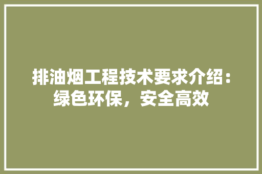 排油烟工程技术要求介绍：绿色环保，安全高效