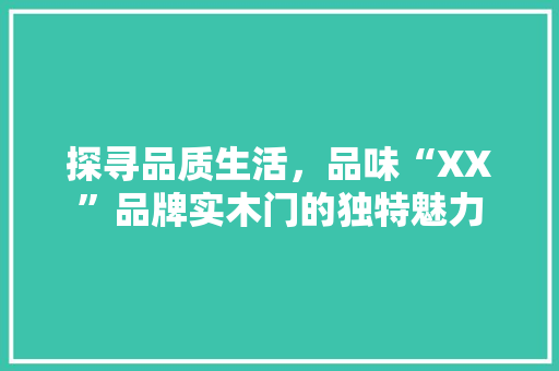 探寻品质生活，品味“XX”品牌实木门的独特魅力 室内设计