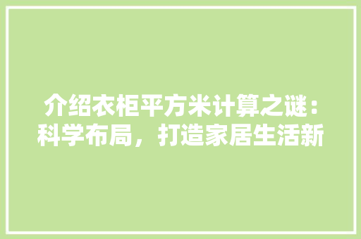 介绍衣柜平方米计算之谜：科学布局，打造家居生活新境界 家居装修