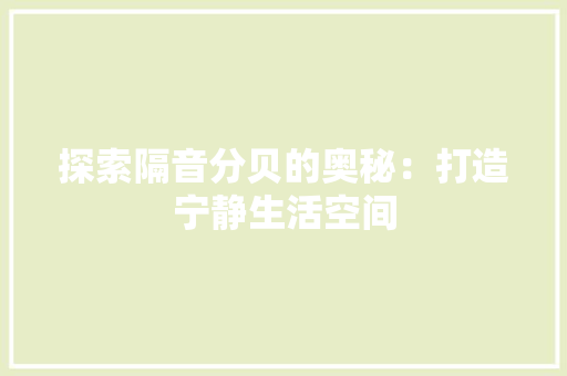 探索隔音分贝的奥秘：打造宁静生活空间 室内设计