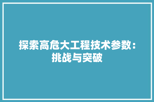 探索高危大工程技术参数：挑战与突破 室内设计