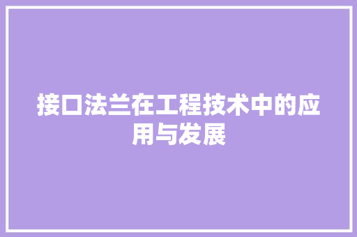 接口法兰在工程技术中的应用与发展 室内设计