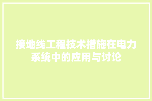 接地线工程技术措施在电力系统中的应用与讨论