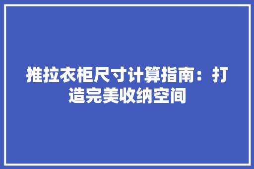 推拉衣柜尺寸计算指南：打造完美收纳空间 室内设计