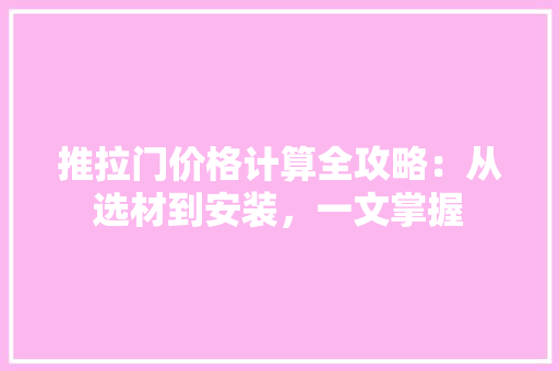 推拉门价格计算全攻略：从选材到安装，一文掌握 室内设计