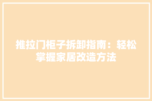 推拉门柜子拆卸指南：轻松掌握家居改造方法 室内设计