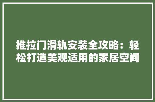 推拉门滑轨安装全攻略：轻松打造美观适用的家居空间 室内设计