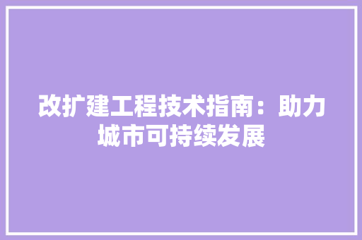 改扩建工程技术指南：助力城市可持续发展 室内设计