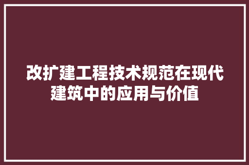 改扩建工程技术规范在现代建筑中的应用与价值 室内设计