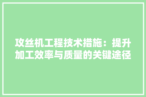 攻丝机工程技术措施：提升加工效率与质量的关键途径 室内设计
