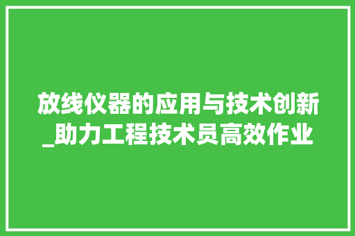 放线仪器的应用与技术创新_助力工程技术员高效作业
