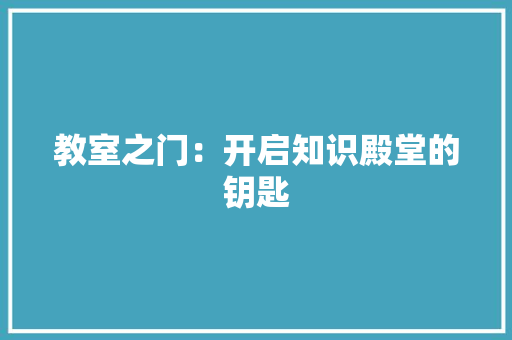 教室之门：开启知识殿堂的钥匙 室内设计
