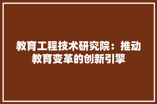 教育工程技术研究院：推动教育变革的创新引擎 室内设计