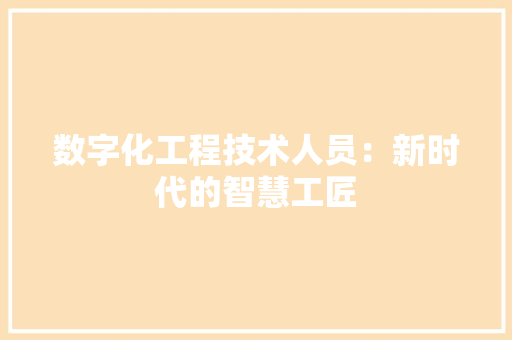数字化工程技术人员：新时代的智慧工匠 室内设计