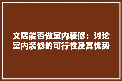文店能否做室内装修：讨论室内装修的可行性及其优势 室内设计