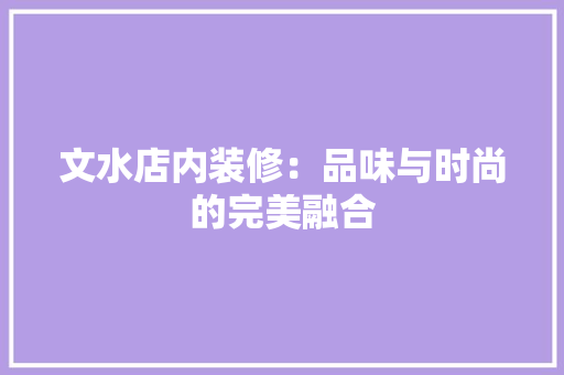 文水店内装修：品味与时尚的完美融合 室内设计