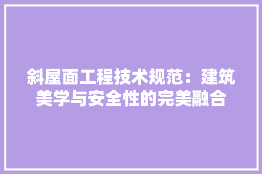 斜屋面工程技术规范：建筑美学与安全性的完美融合 室内设计