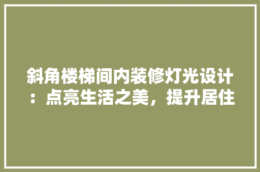 斜角楼梯间内装修灯光设计：点亮生活之美，提升居住品质
