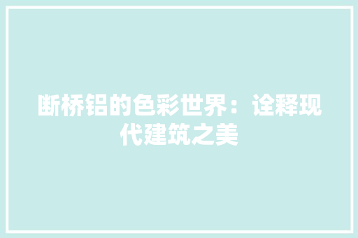 断桥铝的色彩世界：诠释现代建筑之美 室内设计