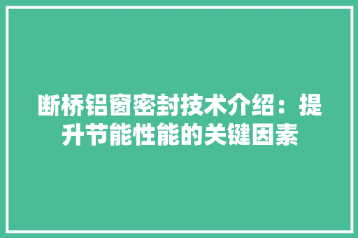 断桥铝窗密封技术介绍：提升节能性能的关键因素 室内设计