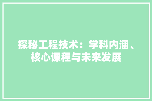 探秘工程技术：学科内涵、核心课程与未来发展