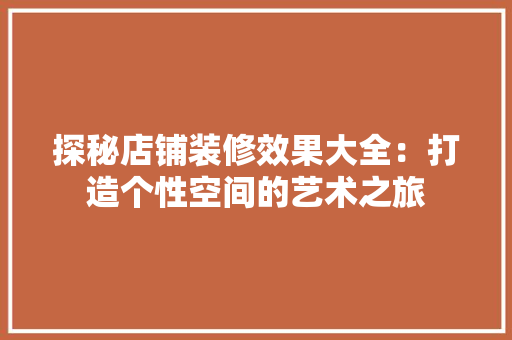 探秘店铺装修效果大全：打造个性空间的艺术之旅 室内设计