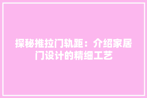 探秘推拉门轨距：介绍家居门设计的精细工艺 室内设计