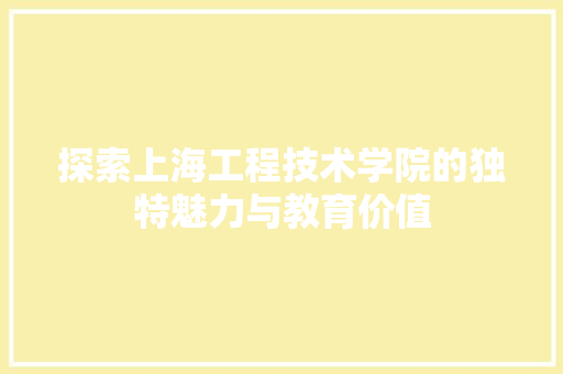 探索上海工程技术学院的独特魅力与教育价值 室内设计