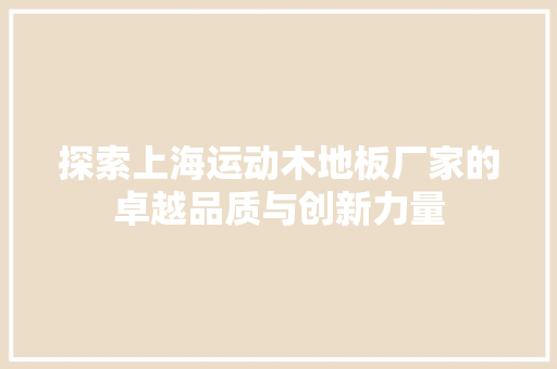 探索上海运动木地板厂家的卓越品质与创新力量 室内设计