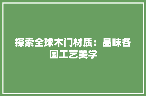 探索全球木门材质：品味各国工艺美学 室内设计