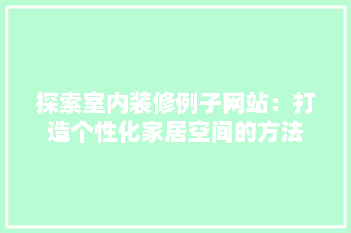 探索室内装修例子网站：打造个性化家居空间的方法 室内设计