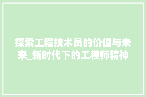 探索工程技术员的价值与未来_新时代下的工程师精神 室内设计