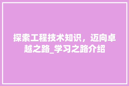 探索工程技术知识，迈向卓越之路_学习之路介绍 室内设计