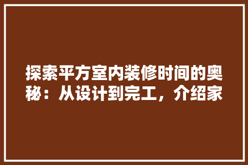 探索平方室内装修时间的奥秘：从设计到完工，介绍家居焕新之旅 室内设计