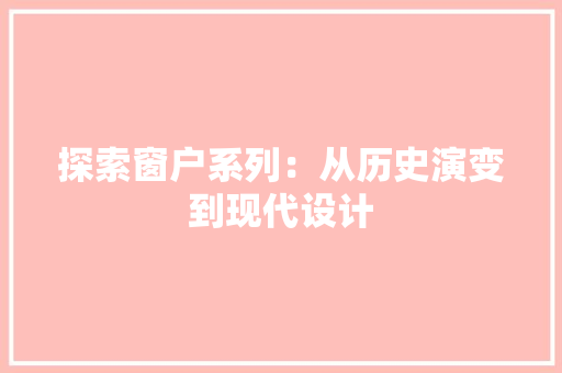 探索窗户系列：从历史演变到现代设计 室内设计