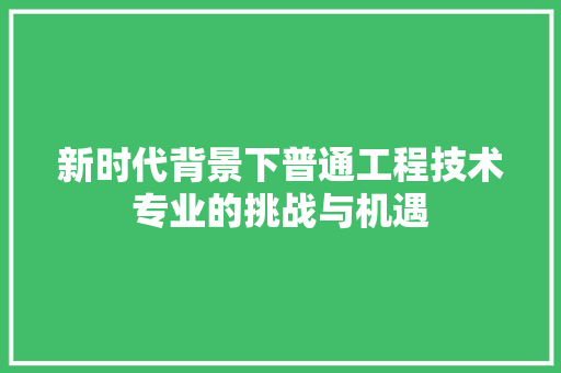 新时代背景下普通工程技术专业的挑战与机遇 室内设计