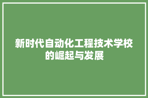 新时代自动化工程技术学校的崛起与发展 室内设计